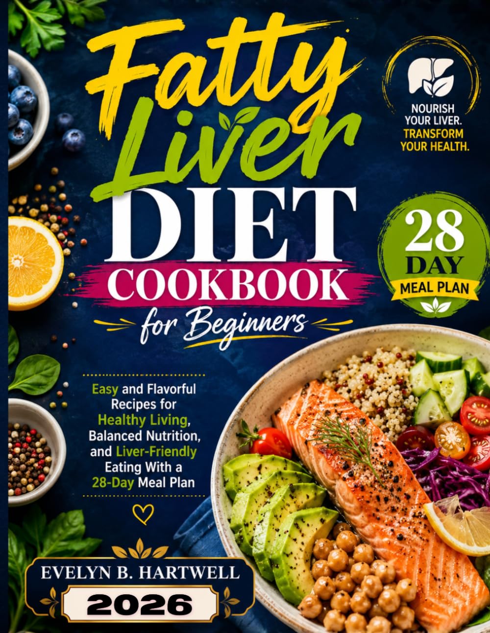 Fatty Liver Diet Cookbook for Beginners: Easy and Flavorful Recipes for Healthy Living, Balanced Nutrition, and Liver-Friendly Eating With a 28-Day Meal Plan