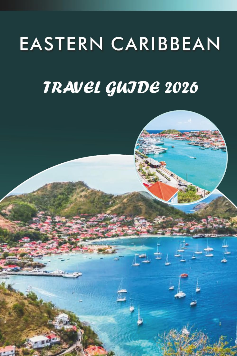 EASTERN CARIBBEAN TRAVEL GUIDE 2026: Explore Vibrant Islands, Pristine Beaches, Top Attractions, Historic Landmarks, Local Cuisine, Nightlife, Outdoor ... and Practical Tips for Every Travelers.