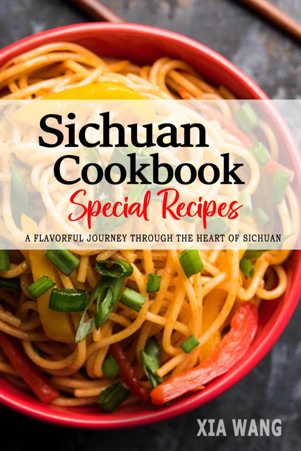 Sichuan Cookbook - A Flavorful Journey Through the Heart of Sichuan: Authentic Recipes Showcasing the Bold and Spicy Flavors of Sichuan Cuisine