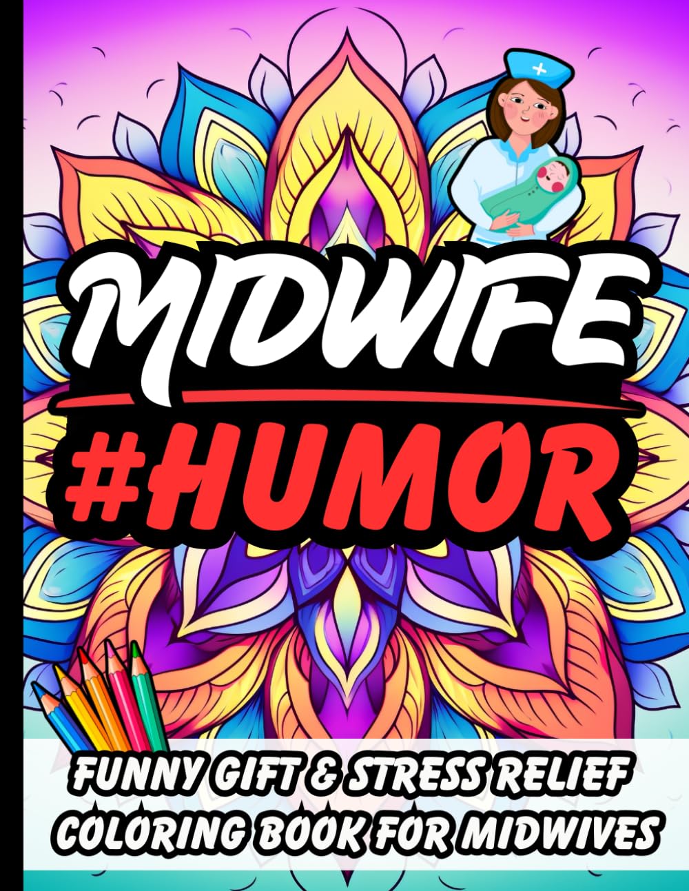 Midwife Humor: Funny Gift Coloring Book for Midwives, Labor and Delivery Nurses, Birth Workers, and Maternity Care Professionals: Hilarious, Relatable, and Stress-Relief Quotes for Relaxation and Fun