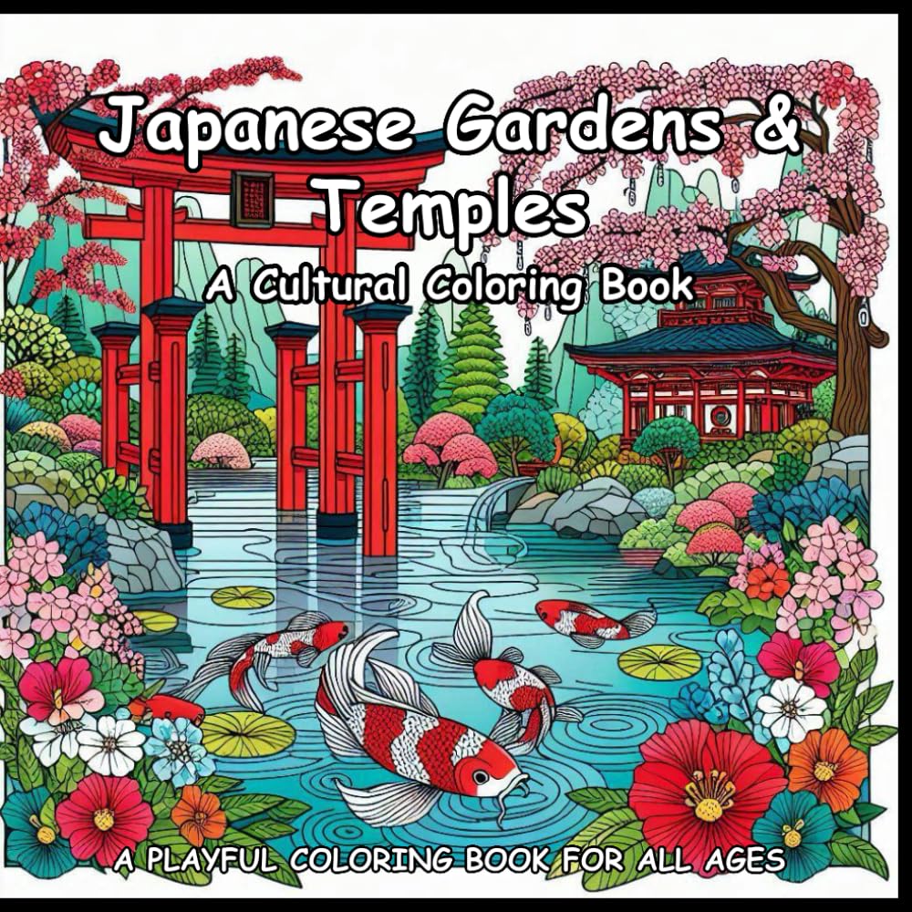 Japanese Gardens & Temples: A Cultural Coloring Book: A Coloring Book For Adults, Teens and Kids!