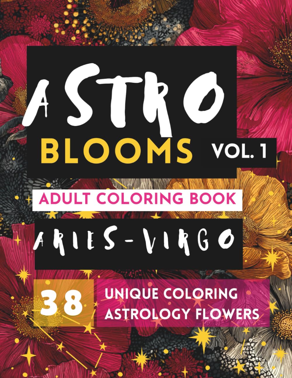 Astro Blooms: A Floral Zodiac Adult Coloring Book Rooted in Botanical Symbolism for Relaxation and Mindful Creativity [Vol.1] (Astro Blooms Adult Coloring Book)