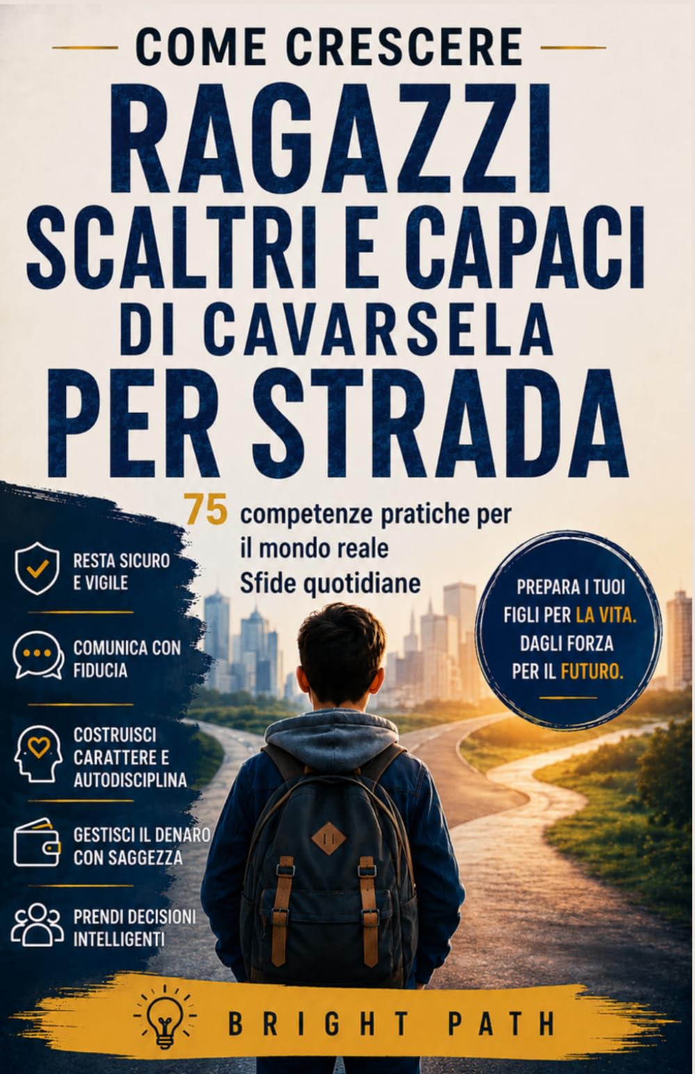 Come crescere ragazzi scaltri e capaci di cavarsela per strada: 75 competenze pratiche per il mondo reale Sfide quotidiane