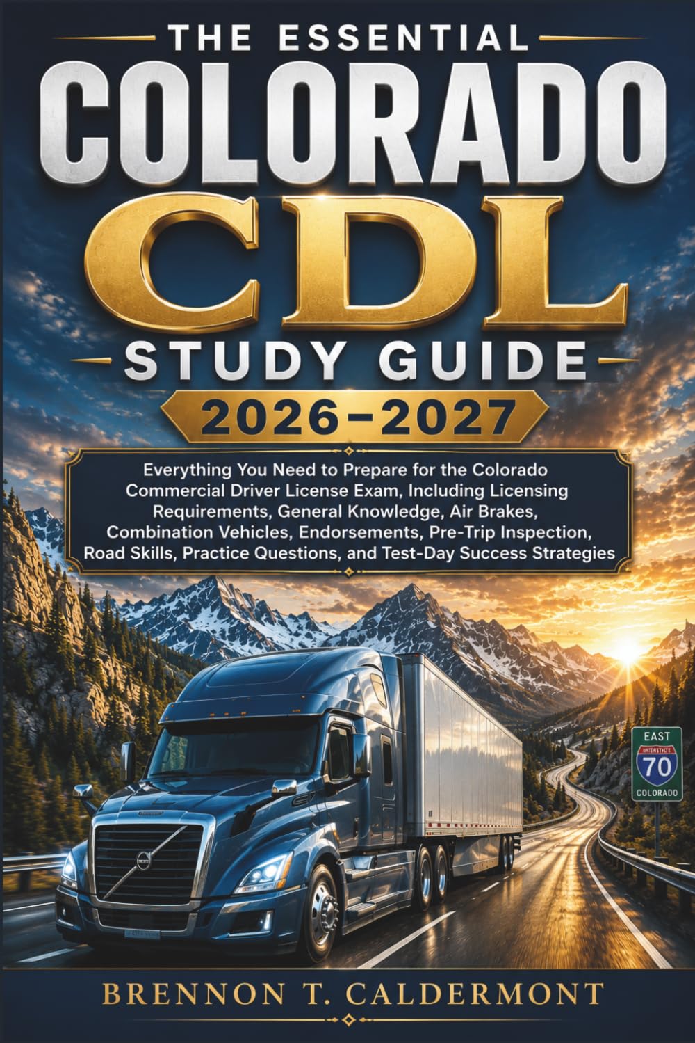 The Essential Colorado CDL Study Guide 2026–2027: Everything You Need to Prepare for the Colorado Commercial Driver License Exam, Including Licensing Requirements, General Knowledge, Air Brakes,