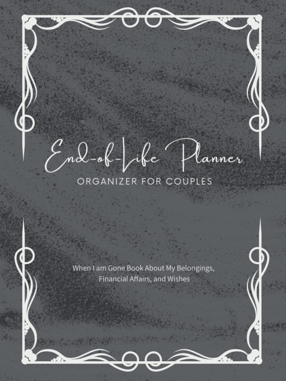 End of Life Planner Organizer for Couples: When I am Gone Book About My Belongings, Financial Affairs and Wishes