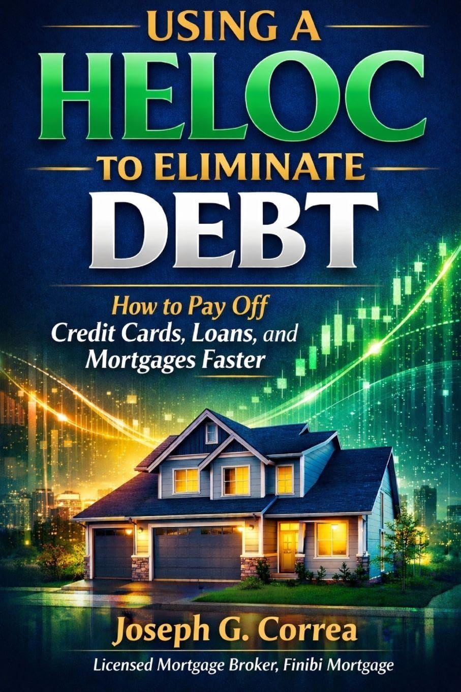 Using a HELOC to Eliminate Debt: How to Pay Off Credit Cards, Loans, and Mortgages Faster: 7 (The Home Equity Wealth)