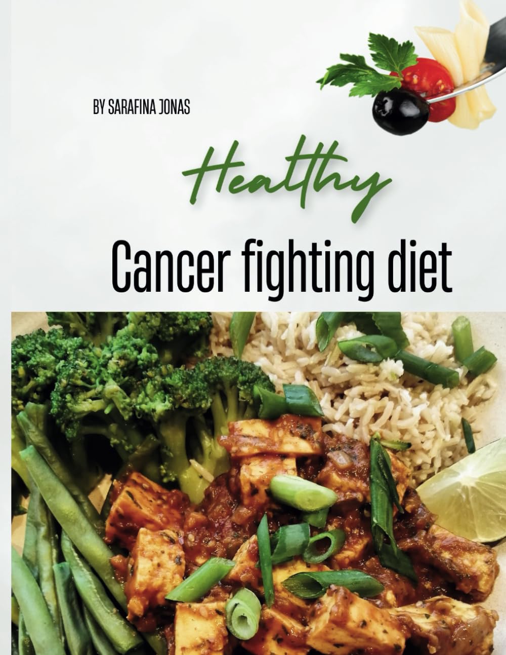 Cancer fighting diet Book: anti-cancer plant-based easy cooking recipes for healthy living and weight management