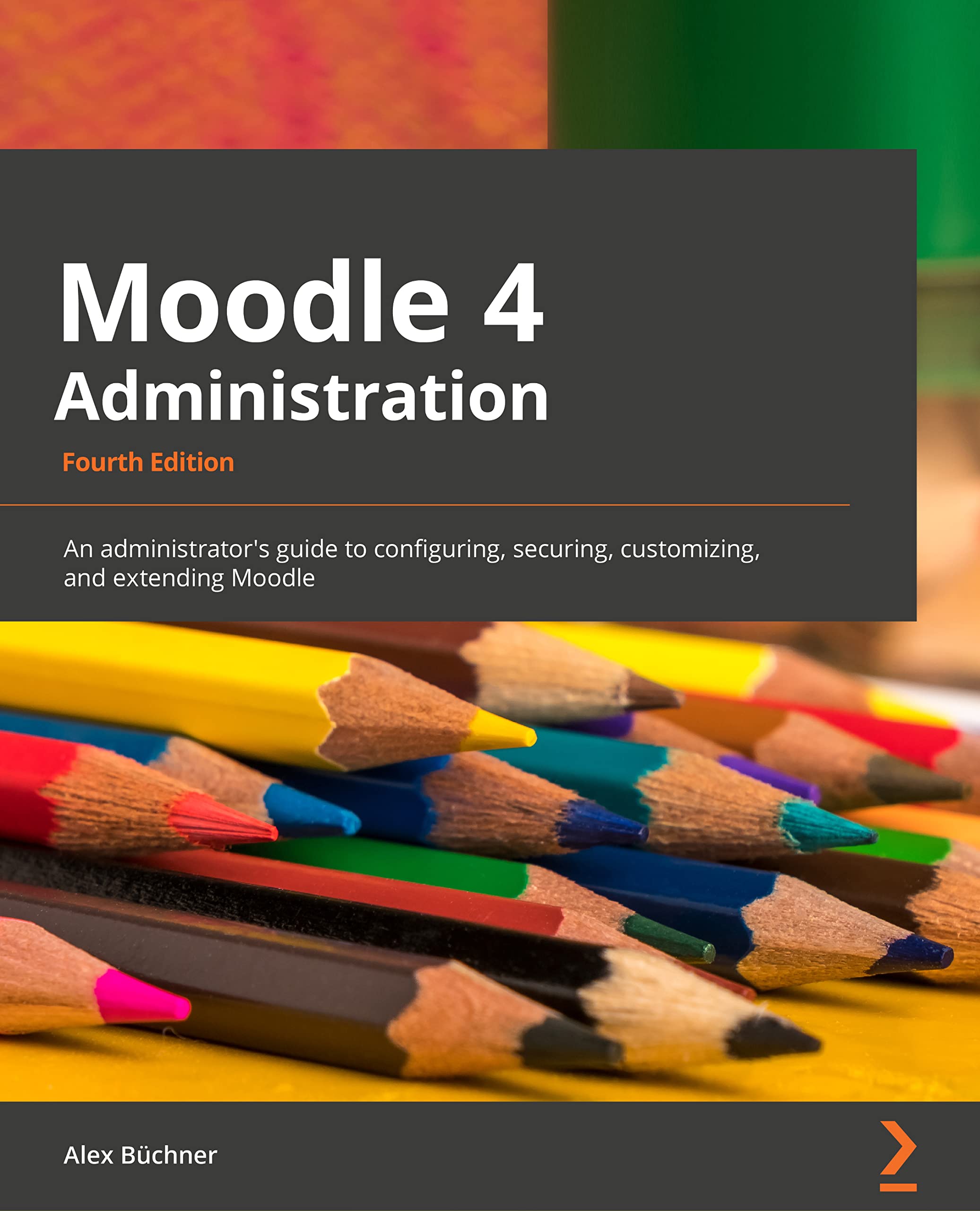 Moodle 4 Administration: An administrator's guide to configuring, securing, customizing, and extending Moodle, 4th Edition
