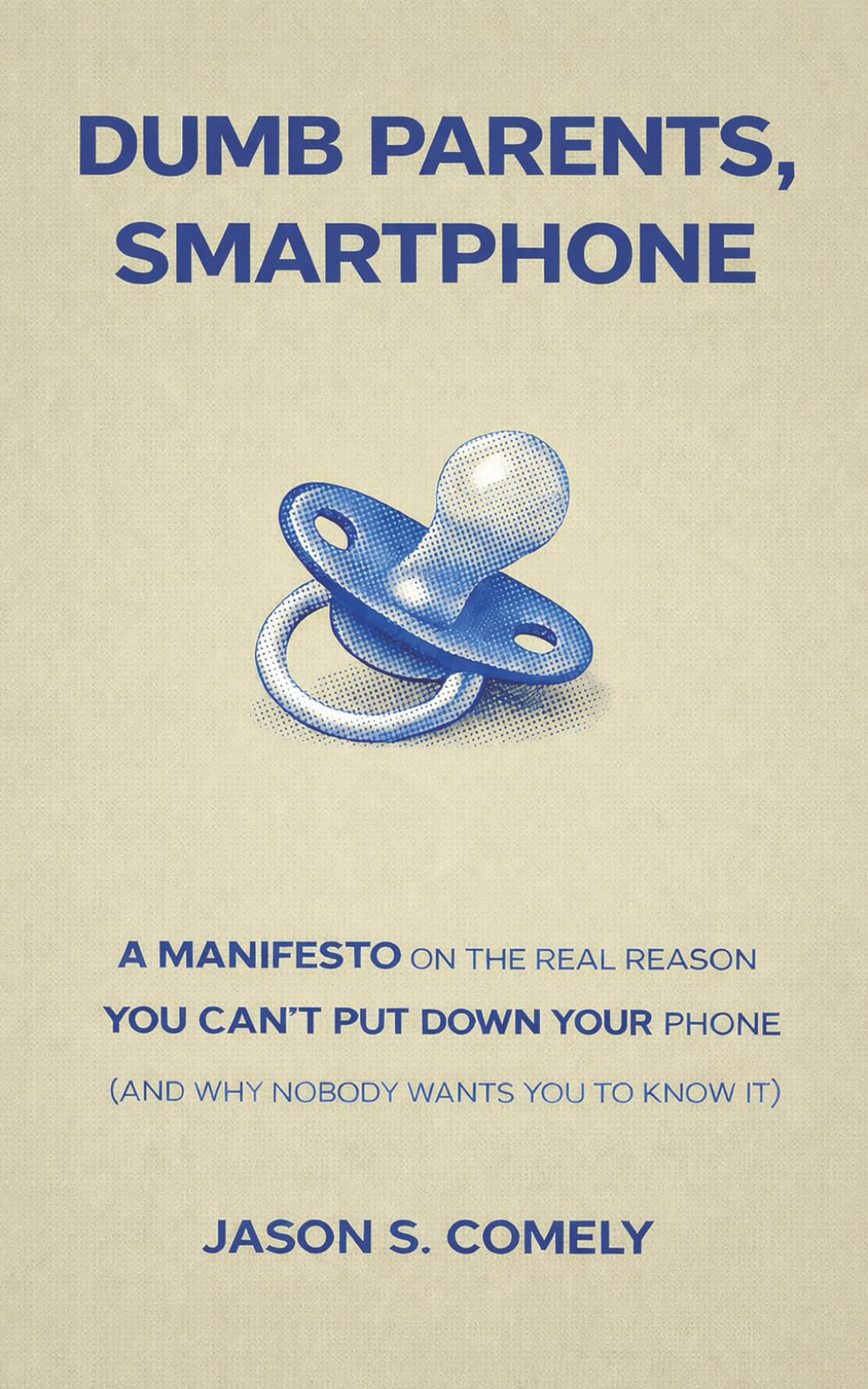 Dumb Parents, Smartphone: A Manifesto on the Real Reason You Can't Put Down Your Phone (And Why Nobody Wants You to Know It)
