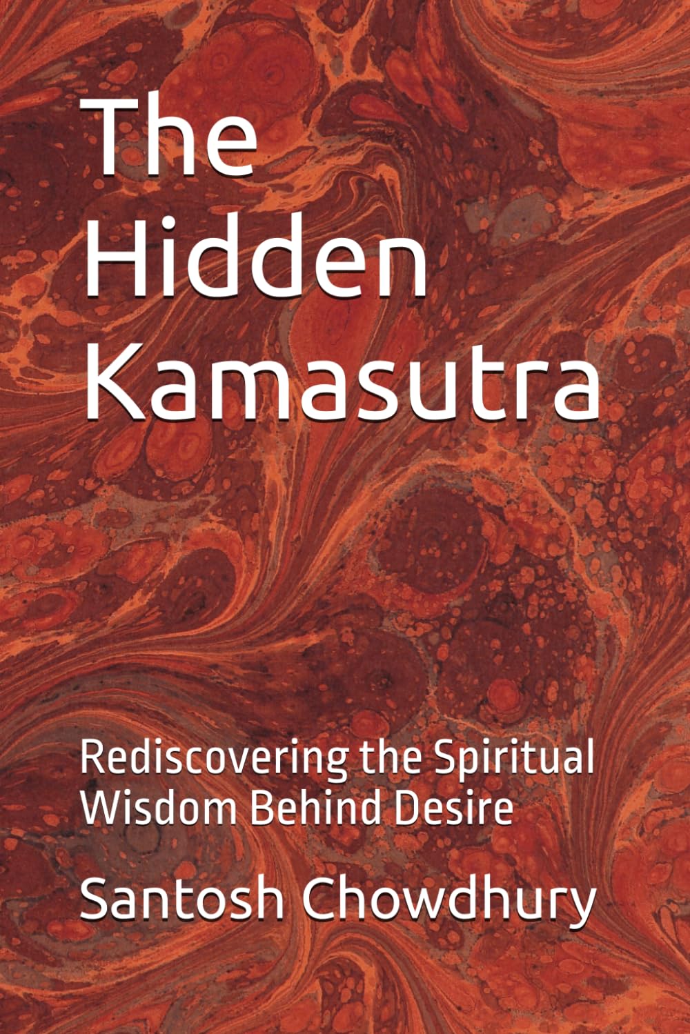 The Hidden Kamasutra: Rediscovering the Spiritual Wisdom Behind Desire
