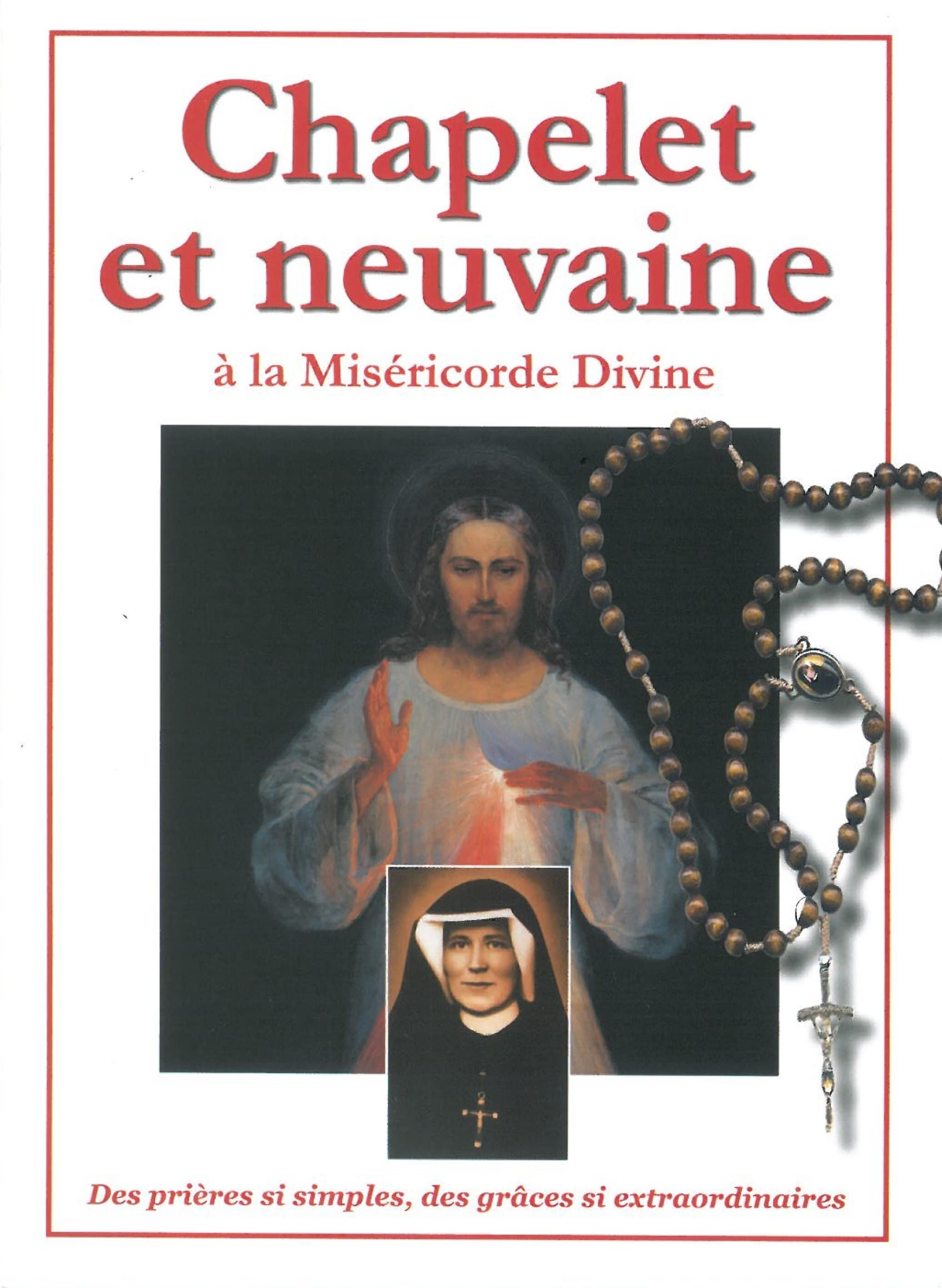 Chapelet et neuvaine à la Miséricorde Divine: Des prières si simples, des grâces si extraordinaires