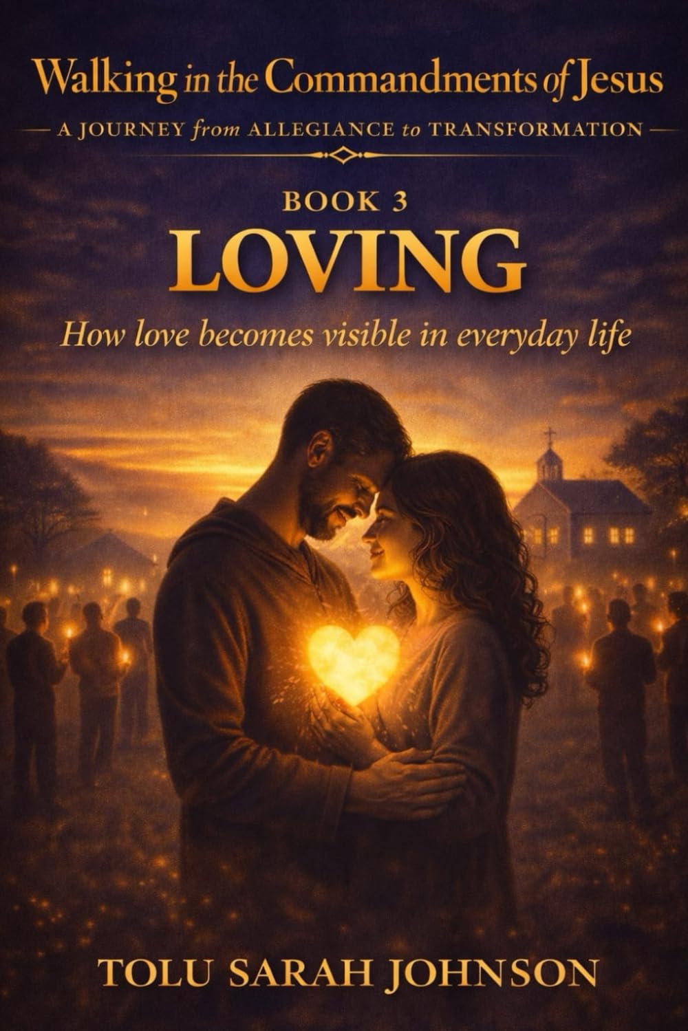 LOVING: Choosing Who Rules Your Life (Walking in the Commandments of Jesus: A JOURNEY from ALLEGIANCE to TRANSFORMATION)