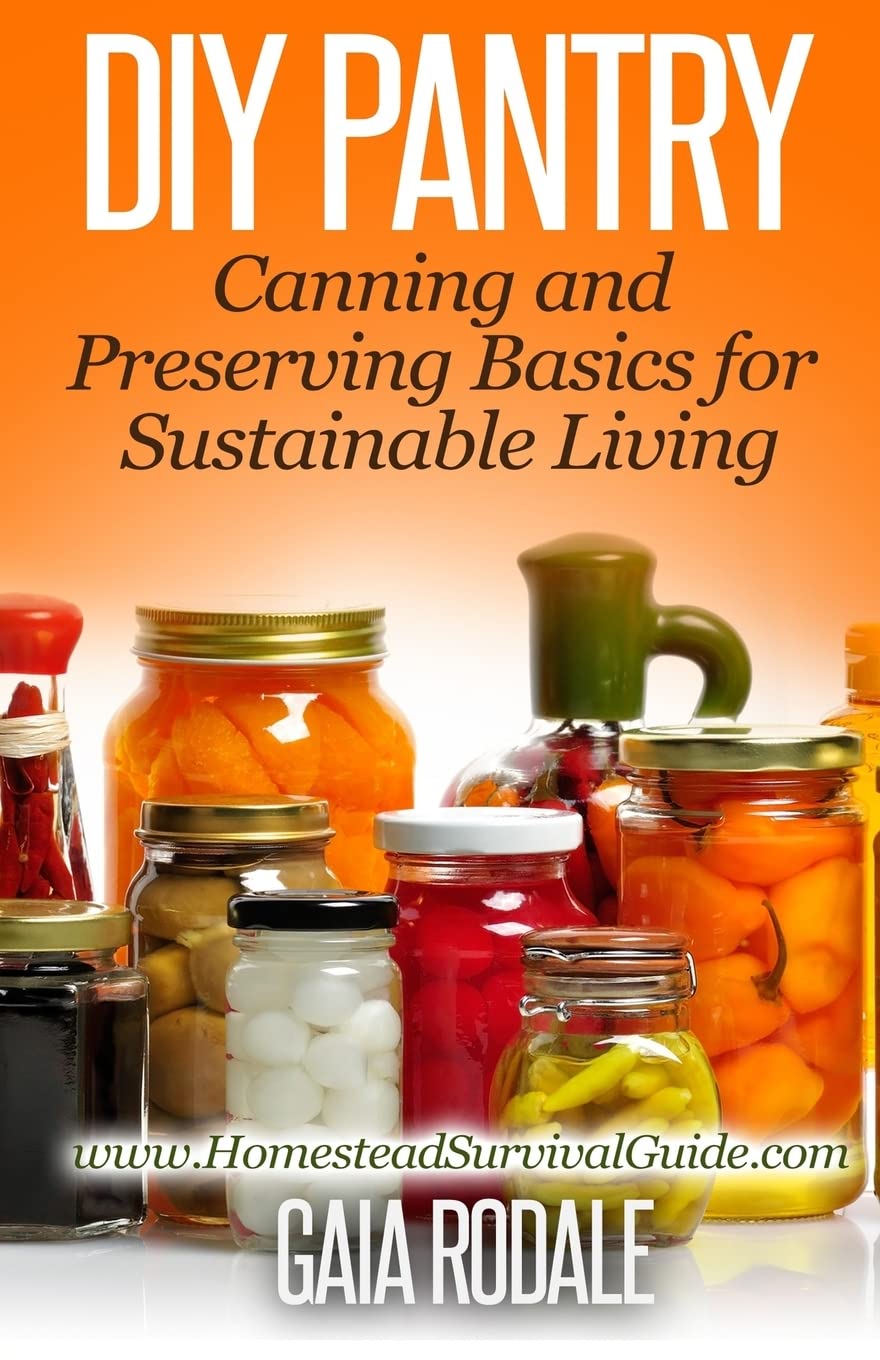 DIY Pantry: Canning and Preserving Basics for Sustainable Living (Sustainable Living & Homestead Survival Series)