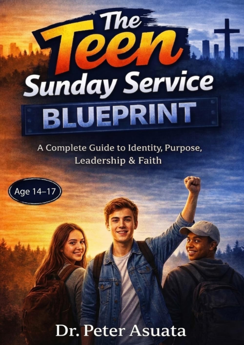 The Teen Sunday Service Blueprint: A Complete Guide to Identity, Purpose, Leadership & Faith Ages 14-18