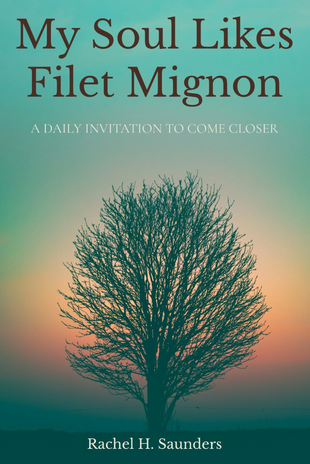 My Soul Likes Filet Mignon: A Daily Invitation To Come Closer