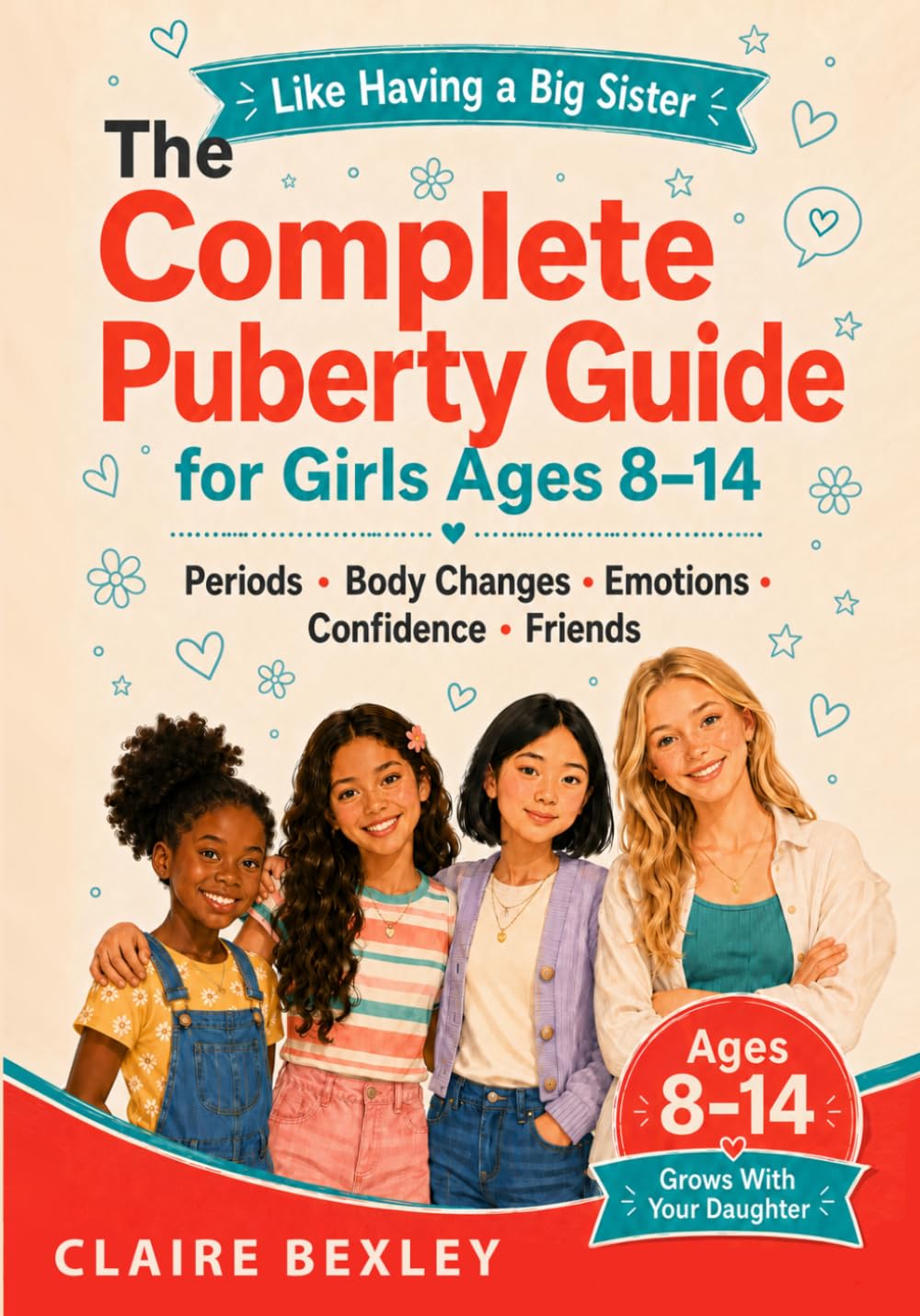 The Complete Puberty Guide for Girls Ages 8-14: Periods - Body Changes - Emotions - Confidence - Friends