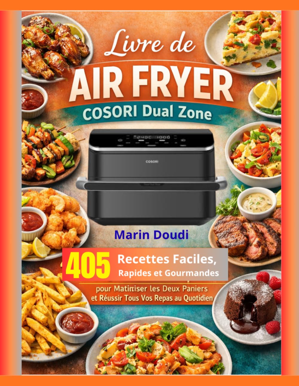 Livre de Air Fryer COSORI Dual Zone: 405 Recettes Faciles, Rapides et Gourmandes pour Maîtriser les Deux Paniers et Réussir Tous Vos Repas au Quotidien