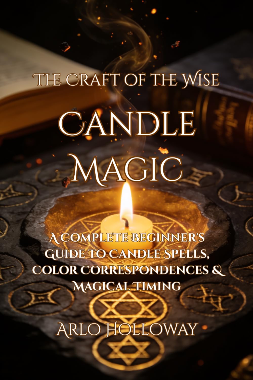 Candle Magic: A Complete Beginner's Guide to Candle Spells, Color Correspondences & Magical Timing (The Craft of the Wise)