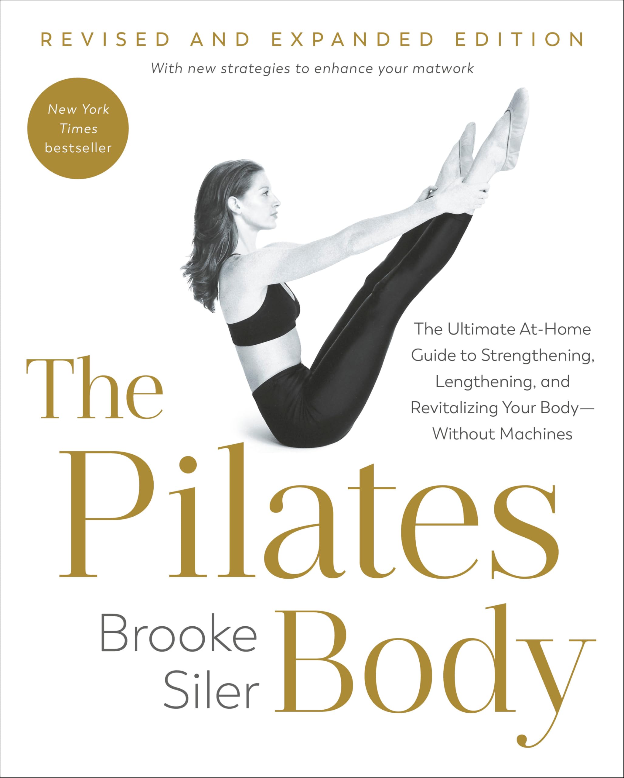 The Pilates Body, Revised and Expanded Edition: The Ultimate At-Home Guide to Strengthening, Lengthening, and Revitalizing Your Body--Without Machines