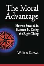 The Moral Advantage: How to Succeed in Business by Doing the Right Thing