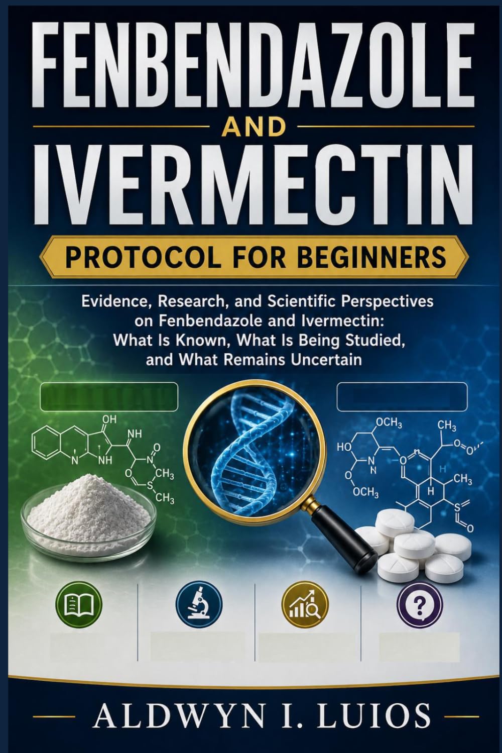 FENBENDAZOLE AND IVERMECTIN PROTOCOL FOR BEGINNERS: Evidence, Research, and Scientific Perspectives on Fenbendazole and Ivermectin: What Is Known, What Is Being Studied, and What Remains Uncertain