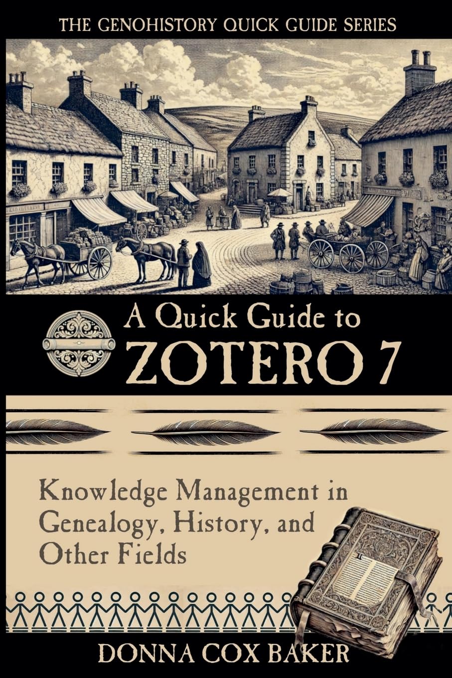 A Quick Guide to Zotero 7: Knowledge Management in Genealogy, History, and Other Fields (The Genohistory Quick Guide Series)