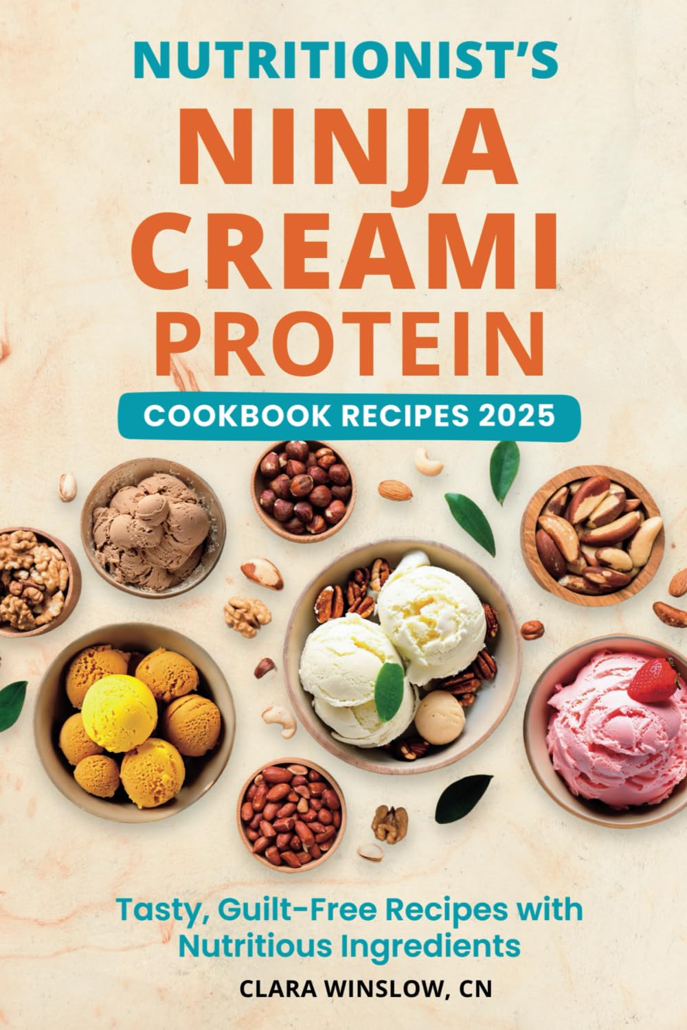 Nutritionist's Ninja Creami Protein Cookbook Recipes 2025: Tasty, Guilt-Free Recipes with Nutritious Ingredients