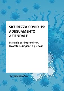 SICUREZZA COVID-19: ADEGUAMENTO AZIENDALE: Manuale per imprenditori, lavoratori, dirigenti e preposti (Italian Edition)