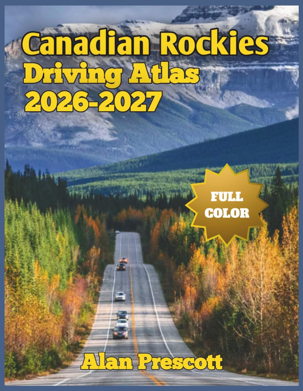 Canadian Rockies Driving Atlas 2026-2027: Full Color Highway & Trail Maps for Alberta's Scenic Drives, RV Routes, Campgrounds, Viewpoints and Mountain Pass Roads (The Clear Road Atlas Series)