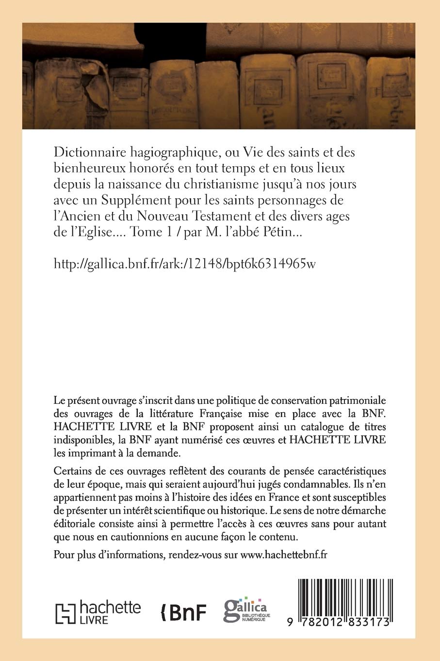 Dictionnaire hagiographique, ou Vie des saints et des bienheureux honorés. Tome 1: en tout temps et en tous lieux depuis la naissance du christianisme jusqu'à nos jours... (Religion)