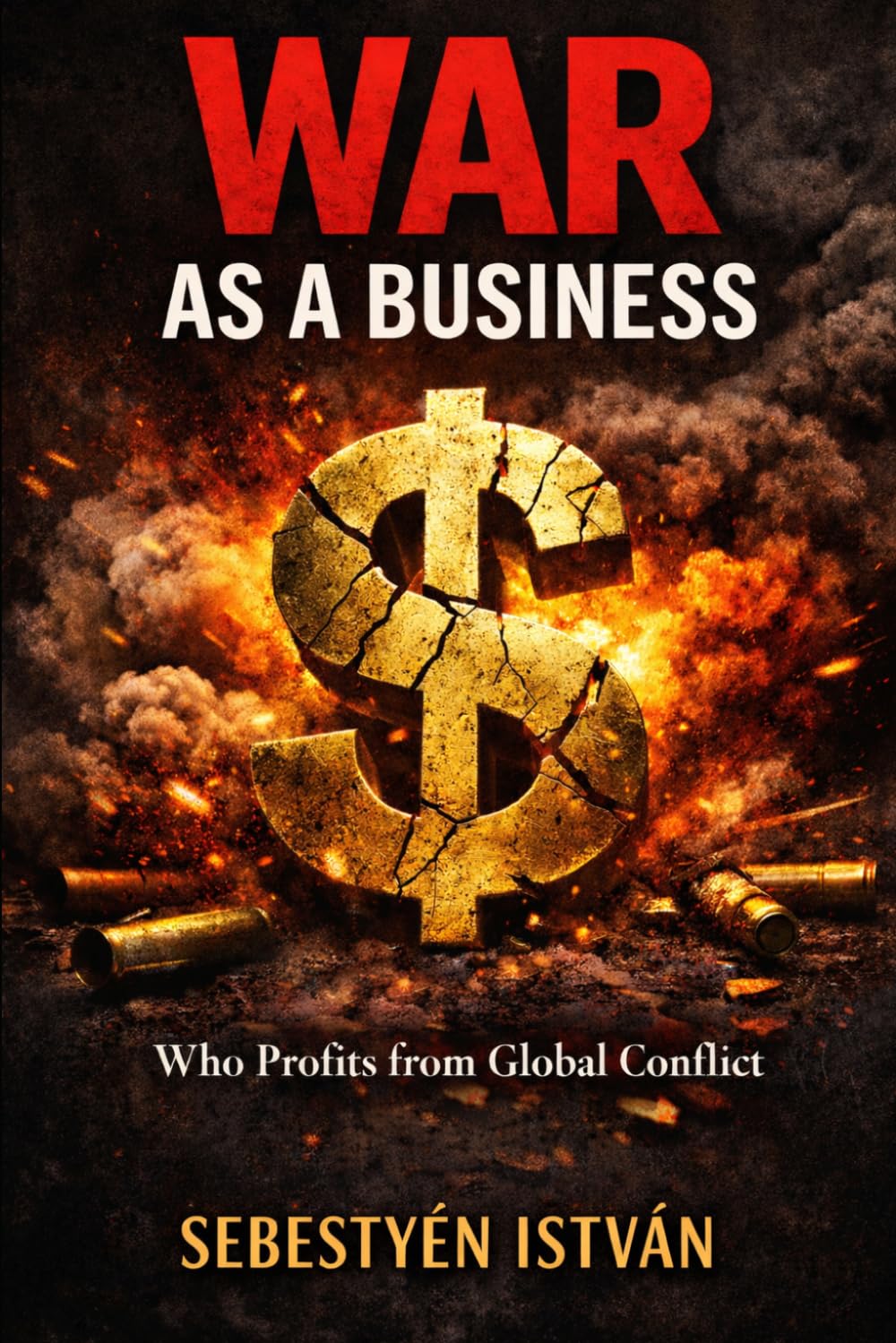 WAR AS A BUSINESS: Who Profits from Global Conflict (Geopolitics Series)
