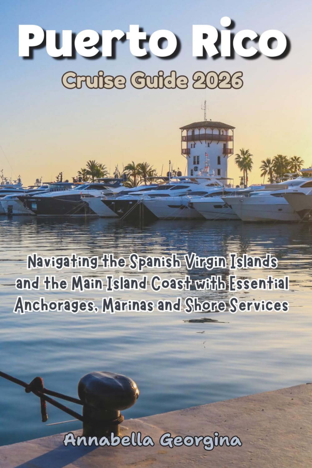 Puerto Rico Cruise Guide 2026: Navigating the Spanish Virgin Islands and Main Island Coast with Essential Anchorages, Marinas & Shore Services (The Insider's Short Cruise Guides)