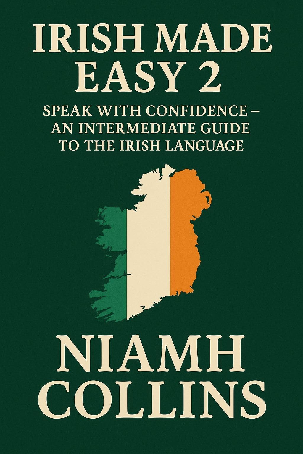 Irish Made Easy 2: Speak with Confidence – An Intermediate Guide to The Irish Language (Irish Made Easy Series)