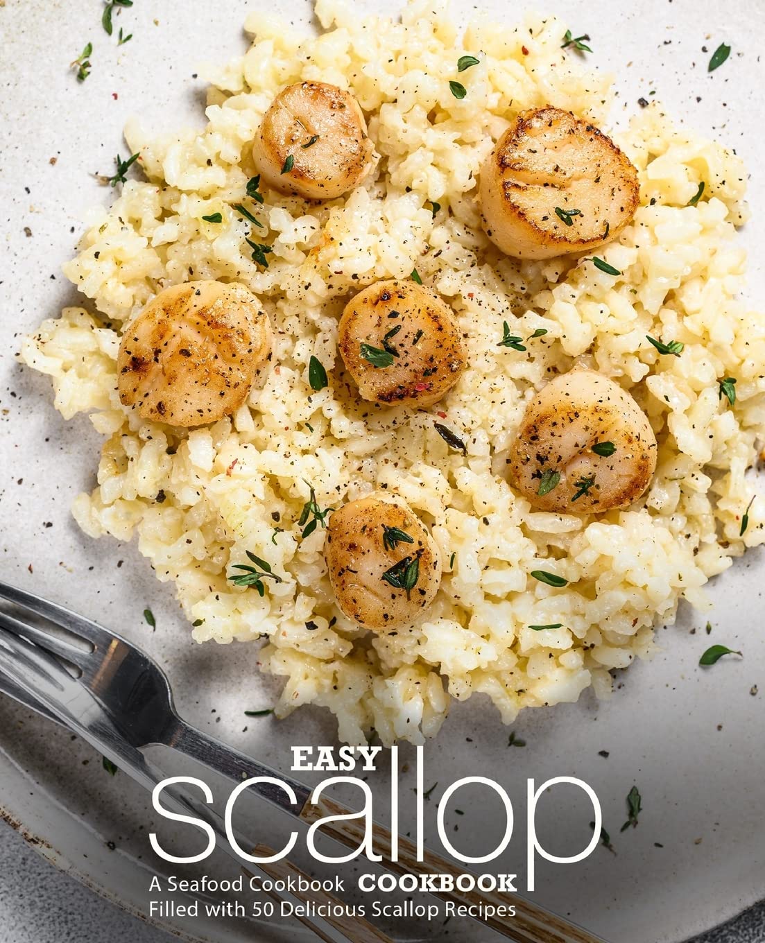 Easy Scallop Cookbook: A Seafood Cookbook Filled with 50 Delicious Scallop Recipes