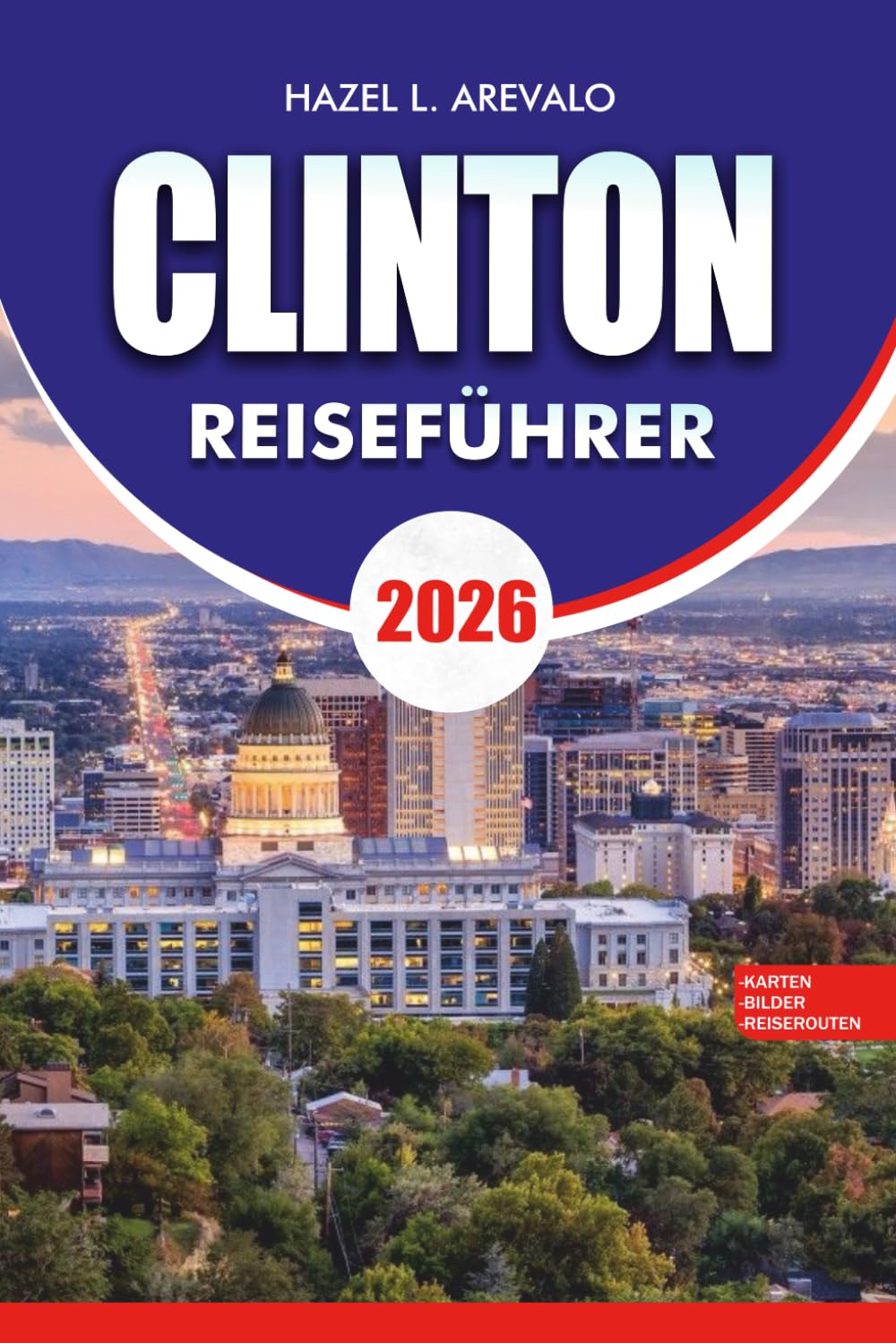 CLINTON Reiseführer 2026: Inspirierende Reiserouten, Top-Attraktionen, lokales Essen und Wein, Festivals und stressfreie Tourtipps für eine unvergessliche Reise