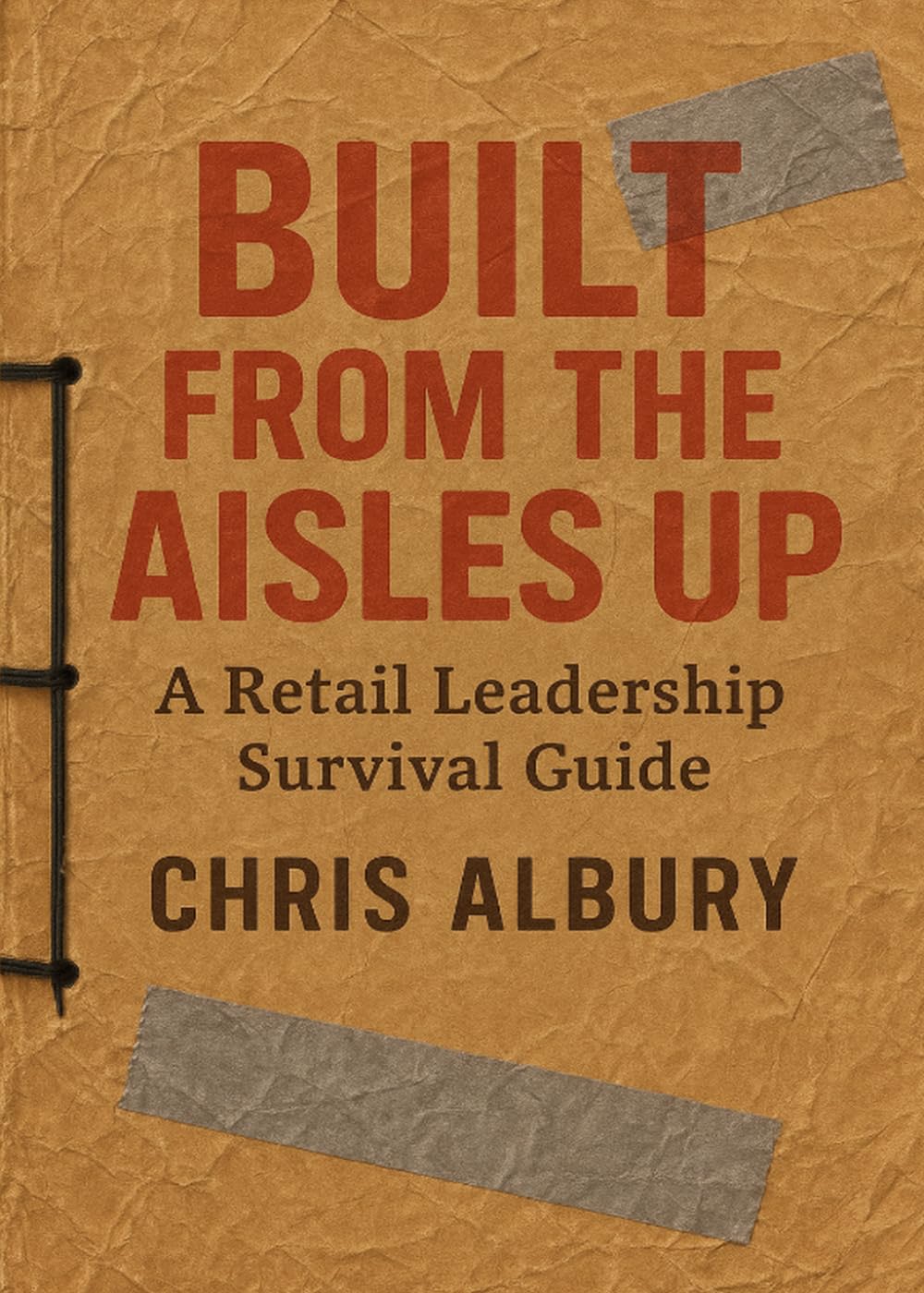 Built from the Aisles Up: A Retail Leadership Survival Guide