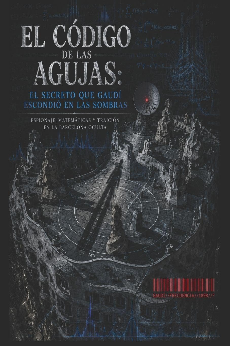 El Código de las agujas/ El Secreto Que Gaudí Escondió En Las Sombras