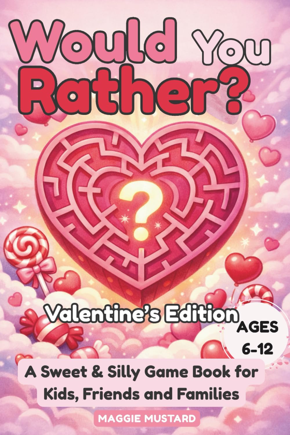 Would You Rather? Valentine’s Edition: A Sweet & Silly Game Book with 200+ Fun Questions for Kids, Friends and Families