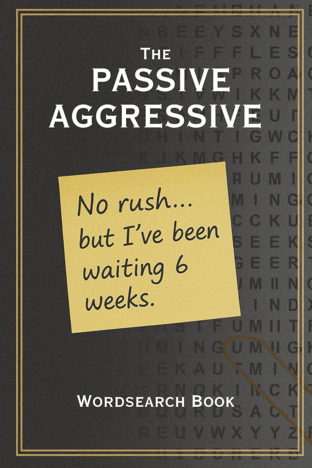 The Passive Aggressive Wordsearch Book: A Passive Aggressive themed Word find puzzle book for Adults, Seniors and Teens. Formatted to 6 x 9 Inches.