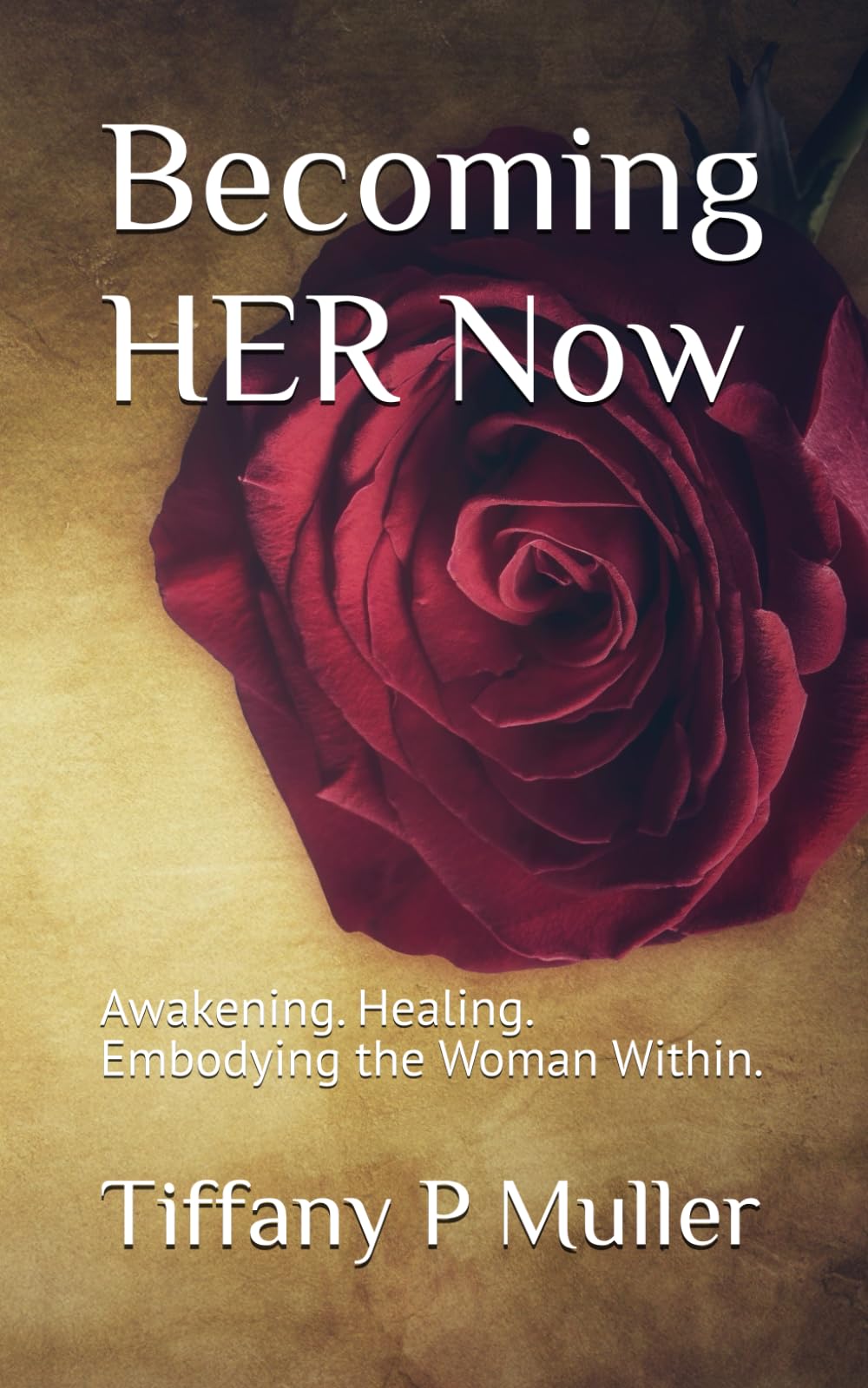 Becoming HER Now: Awakening. Healing. Embodying the Woman Within.