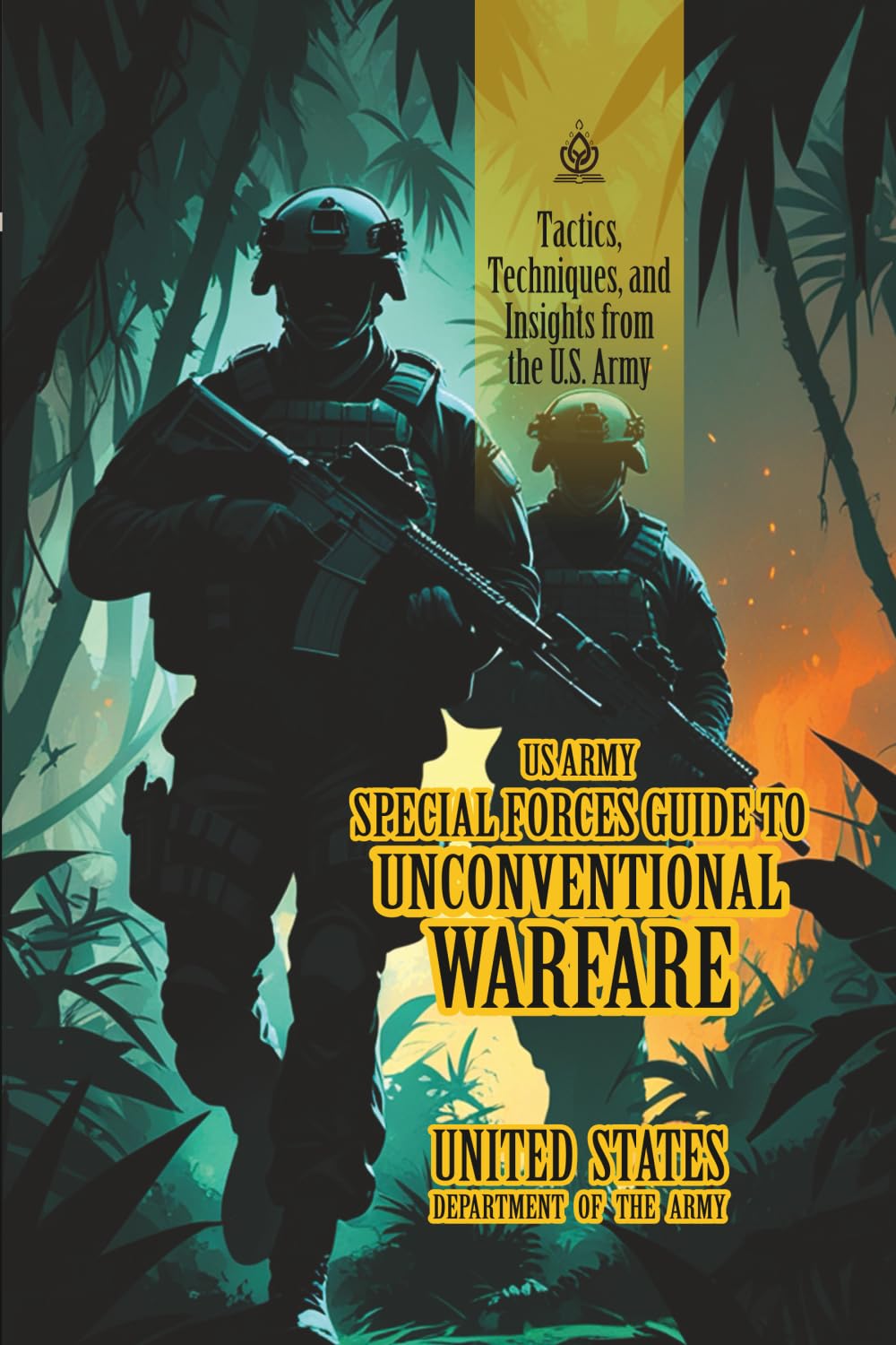 U.S. Army Special Forces Guide to Unconventional Warfare: [Annotated] Tactics, Techniques, and Insights from the U.S. Army