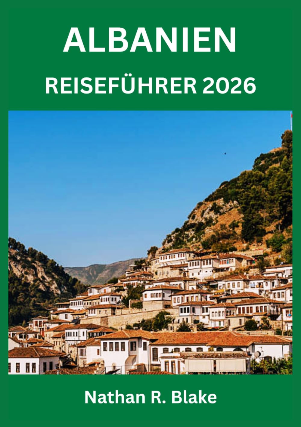 ALBANIEN REISEFÜHRER 2026: Riviera-Strände, osmanische Städte, alpine Abenteuer, lokale Küche und stressfreie Planung