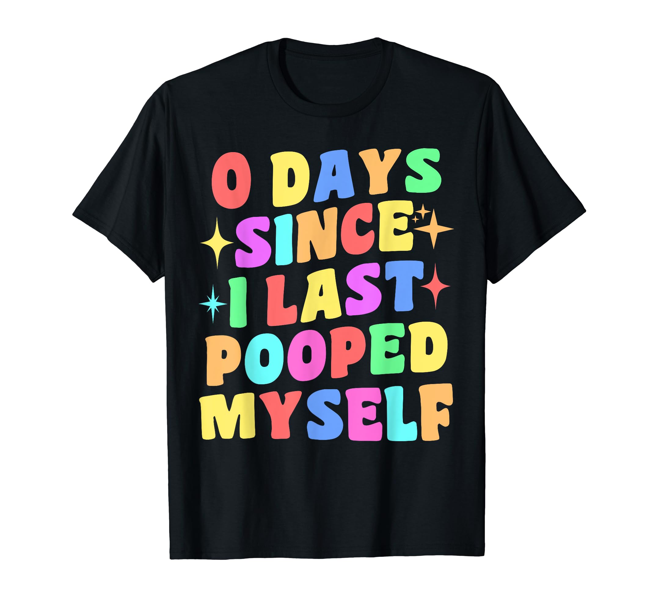 Funny Sayings Adult Humor Hilarious Joke Gag Gifts0 Days Since I Last Pooped Myself Funny Joke Meme Gag Gifts T-Shirt