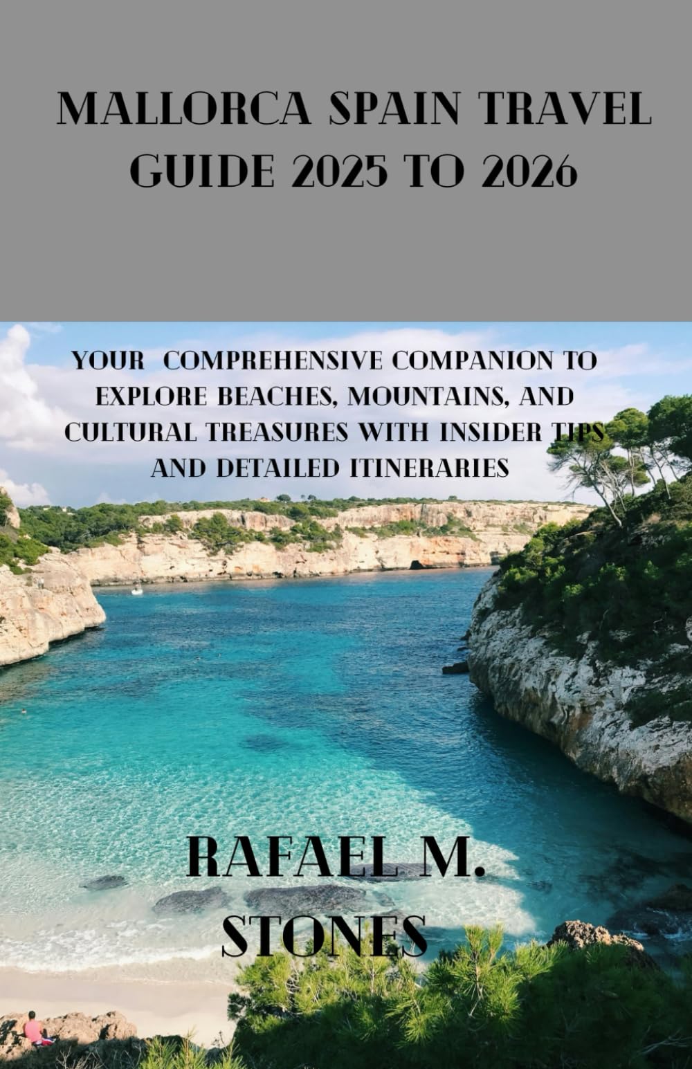 MALLORCA SPAIN Travel Guide 2025 to 2026: Your Comprehensive Companion to Explore Beaches, Mountains, and Cultural Treasures with Insider Tips and Detailed Itineraries