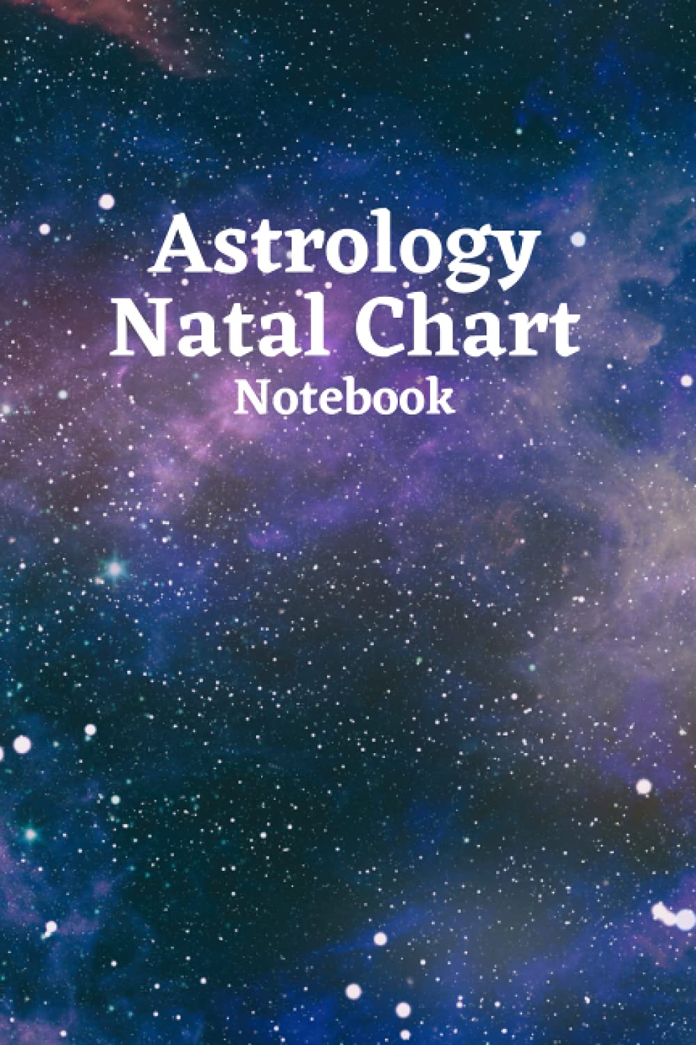 Astrology Natal Chart Notebook: +100 Blank Birth Charts and Tables for Astrological Studies and Interpretation - Organizer For Blank Star Birth Charts ... Chart Interpretation Of Houses And Signs Log