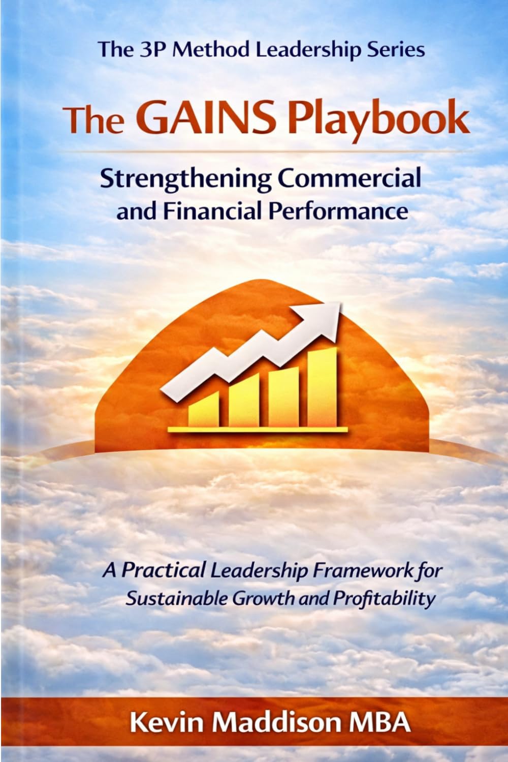 The GAINS Playbook: Strengthening Commercial Performance Through Clarity, Control and Continuous Improvement (The 3P Method Leadership Series)