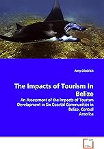 The Impacts of Tourism in Belize: An Assessment of the Impacts of Tourism Development in Six Coastal Communities in Belize, Central America