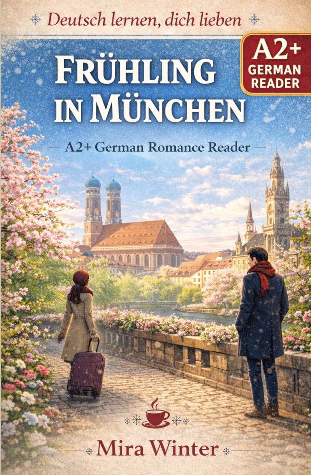 Deutsch lernen, dich lieben: Frühling in München - A2+ German Romance Reader with Vocabulary Support (German–English, extra Chinese glossary) (Deutsch ... Vocabulary Support (German,English,Chinese))