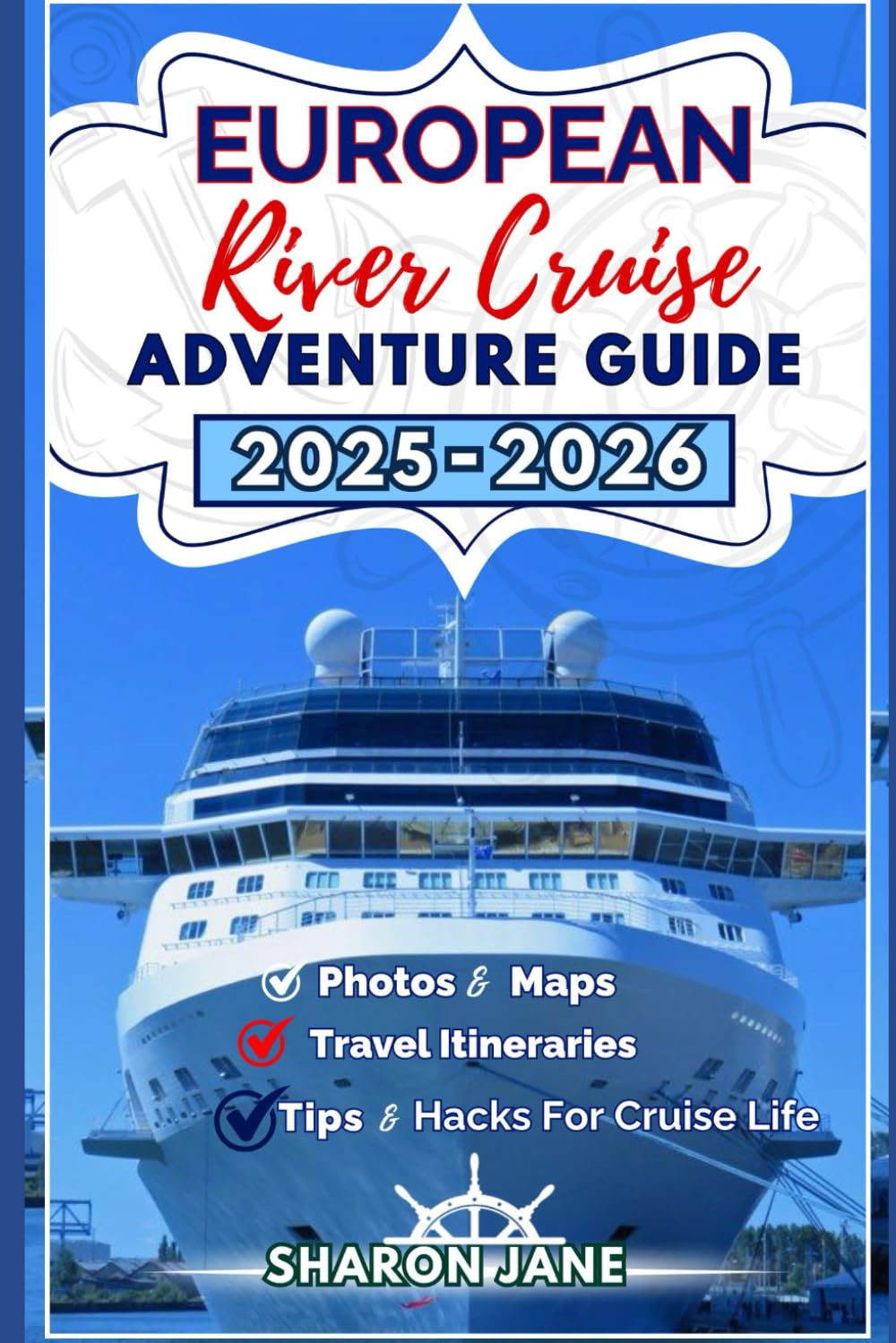 European River cruise adventure guide 2025–2026: A Complete Cruising Companion Through the Danube, Rhine, Seine and More with Itineraries, Local Insights and Onboard Tips