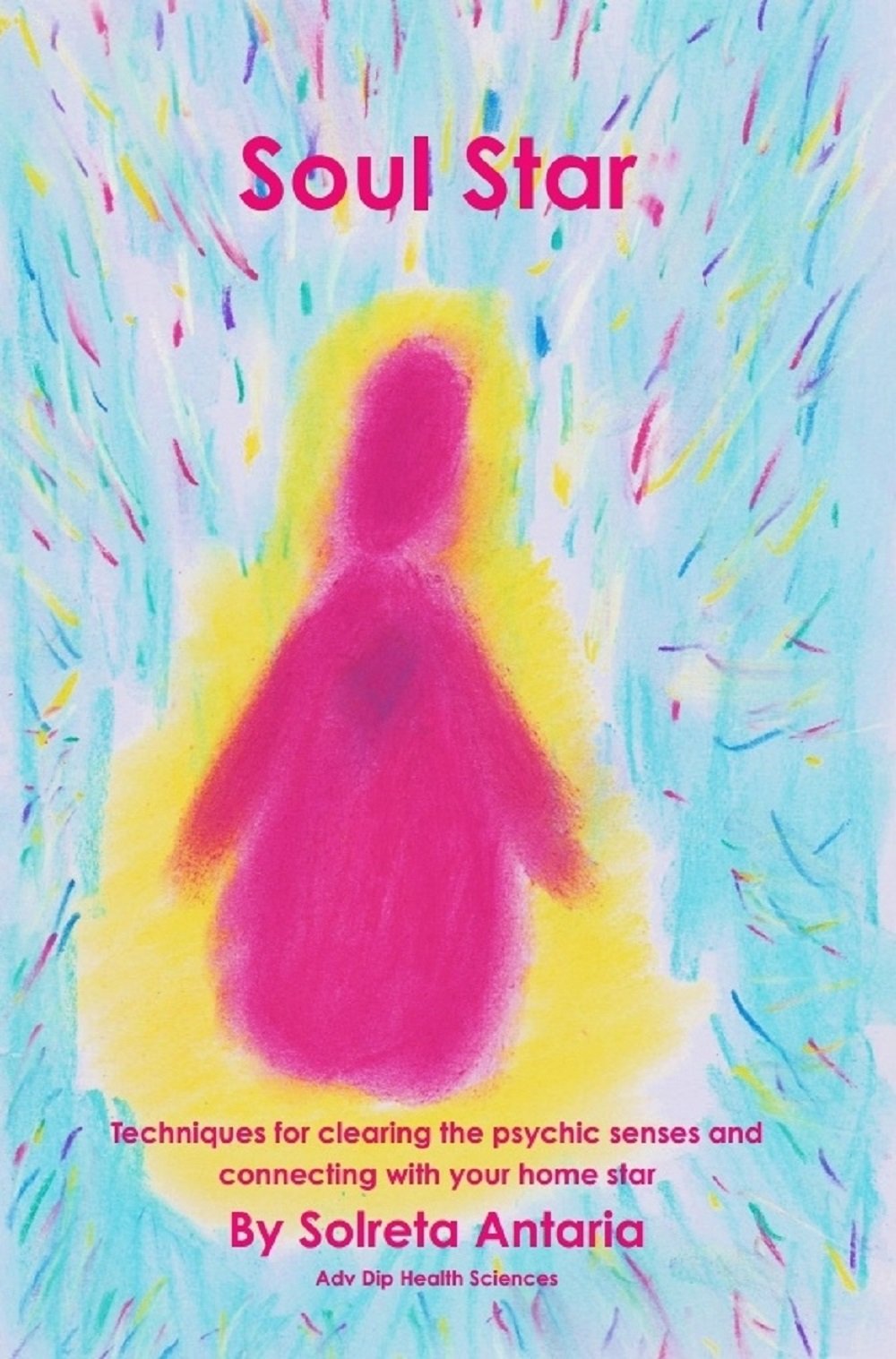 Soul Star: Techniques for clearing the psychic senses and connecting with your home star